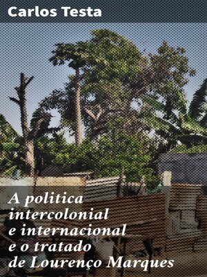 cover image of A politica intercolonial e internacional e o tratado de Lourenço Marques